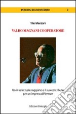 Valdo Magnani cooperatore. Un intellettuale reggiano e il suo contributo per un'impresa differente libro