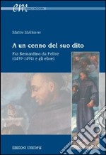 A un cenno del suo dito. Fra Bernardino da Feltre (1439-1494) e gli ebrei libro