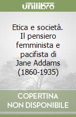 Etica e società. Il pensiero femminista e pacifista di Jane Addams (1860-1935) libro