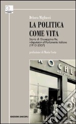 La politica come vita. Storia di Giuseppina Re, «deputato» al Parlamento italiano (1913-2007)