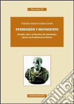 Persuasión y movimiento. Estudio sobre la retórica de Aristóteles desde sus fundamentos fisicos. Ediz. italiana e spagnola libro