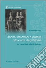 Donne, emozioni e potere alla corte degli Sforza. Da Bianca Maria a Cecilia Gallerani libro