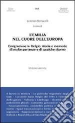 L'Emilia nel cuore dell'Europa. Emigrazione in Belgio. Storia e memorie di molte partenze e di qualche ritorno libro