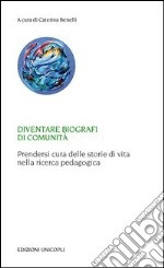 Diventare biografi di comunità. Prendersi cura delle storie di vita nella ricerca pedagogica libro