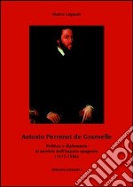 Antonio Perrenot de Granvelle. Politica e diplomazia al servizio dell'impero spagnolo (1517-1586)