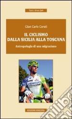 Il ciclismo dalla Sicilia alla Toscana. Antropologia di una migrazione libro