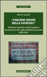 «L'arcano amore della sapienza». Il sistema scolastico del Mezzogiorno dal decennio alle soglie dell'Unità nazionale (1806-1861) libro