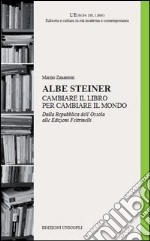 Albe Steiner. Cambiare il libro per cambiare il mondo. Dalla Repubblica dell'Ossola alle edizioni Feltrinelli libro