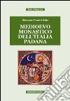 Medievo monastico dell'Italia padana libro di Forzatti Golia Giovanna