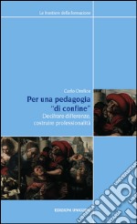 Per una pedagogia «di confine». Decifrare differenze, costruire professionalità libro