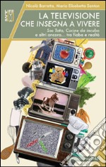 La televisione che insegna a vivere. Sos Tata, Cucine da incubo e altri ancora... tra fiaba e realtà libro