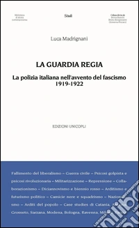 La Guardia Regia. La polizia italiana nell'avvento del fascismo (1919--1922)