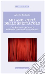 Milano, città dello spettacolo. Contributi critici per la storia del Piccolo Teatro e del Teatro alla Scala