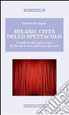 Milano, città dello spettacolo. Contributi critici per la storia del Piccolo Teatro e del Teatro alla Scala libro di Bentoglio Alberto