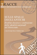 Sulle spalle degli antichi. Eredità classica e costruzione delle identità nazionali del Novecento libro