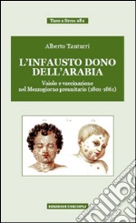 «L'infausto dono dell'Arabia». Vaiolo e vaccinazione nel Mezzogiorno preunitario (1801-1861) libro