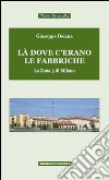 Là dove c'erano le fabbriche. La zona 5 di Milano libro