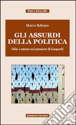 Gli assurdi della politica. Odio e amore nel pensiero di Leopardi libro