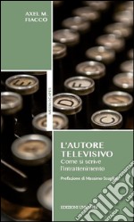 L'autore televisivo. Come si scrive l'intrattenimento libro