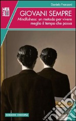 Giovani sempre. Mindfulness: un metodo per vivere meglio il tempo che passa