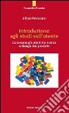 Introduzione agli studi sull'utente. Conoscere gli utenti tra ricerca e design dei prodotto libro di Pizzocaro Silvia