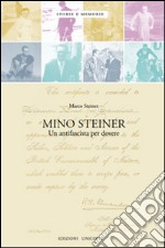 Mino Steiner. Il dovere dell'antifascismo