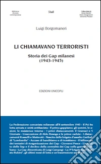 Li chiamavano terroristi. Storia dei Gap milanesi (1943-1945)