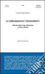 Li chiamavano terroristi. Storia dei Gap milanesi (1943-1945) libro