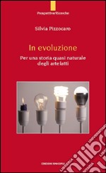 In evoluzione. Per una storia quasi naturale degli artefatti libro