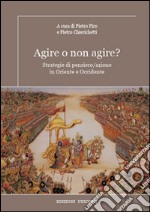 Agire o non agire? Strategie di pensiero/azione in Oriente e Occidente libro