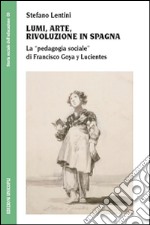 Lumi, arte, rivoluzione in Spagna. La «pedagogia sociale» di Francisco Goya y Lucientes libro