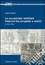 Le accademie nobiliari francesi tra progetto e realtà (1570-1750) libro