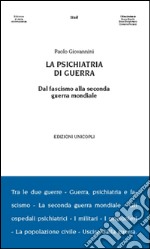 La psichiatria di guerra. Dal fascismo alla seconda guerra mondiale libro