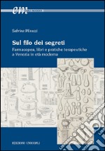 Sul filo dei segreti. Farmacopea, libri e pratiche terapeutiche a Venezia in età moderna