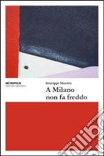 A Milano non fa freddo libro