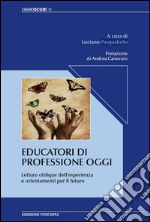 Educatori di professione oggi. Letture oblique dell'esperienza e orientamenti per il futuro libro