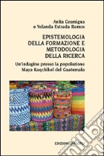 Epistemologia della formazione e metodologia della ricerca. Un'indagine presso la popolazione Maya Kaqchikel del Guatemala libro