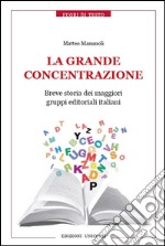 La grande concentrazione. Breve storia dei maggiori gruppi editoriali italiani 