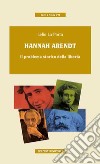 Hannah Arendt. Il problema storico della libertà libro di La Porta Lelio