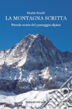 La montagna scritta. Piccole storie del paesaggio alpino libro