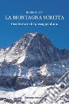 La montagna scritta. Piccole storie del paesaggio alpino libro di Rinaldi Rinaldo