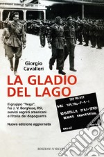 La Gladio del lago. Il gruppo «Vega» fra J. V. Borghese, RSI, servizi segreti americani e l'Italia del dopoguerra libro