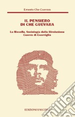 Il pensiero del Che Guevara. La filosofia, sociologia della Rivoluzione guerra di guerriglia libro