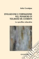 Evoluzione e formazione nel pensiero di Teilhard de Chardin. Lo specifico educativo libro