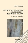 Evoluzione e formazione nel pensiero di Teilhard de Chardin. Lo specifico educativo libro