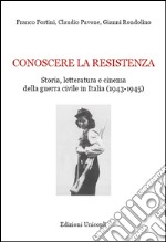 Conoscere la resistenza. Storia, letteratura e cinema della guerra civile in Italia (1943-1945) libro