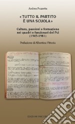 «Tutto il partito è una scuola». Cultura, passioni e formazione nei quadri e funzionari del Pci (1945-1981) libro