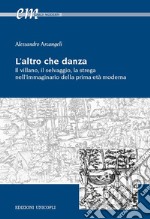 L'altro che danza. Il villano, il selvaggio, la strega nell'immaginario della prima età moderna