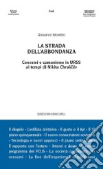 La strada dell'abbondanza. Consumi e comunismo in URSS ai tempi di Nikita Chruscëv libro