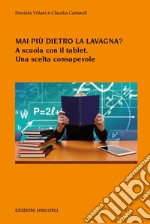 Mai più dietro la lavagna? A scuola con il tablet. Una scelta consapevole libro